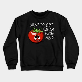 Tomato Shirt Funny Italian Tomato WANT TO GET SAUCY WITH ME? Crewneck Sweatshirt